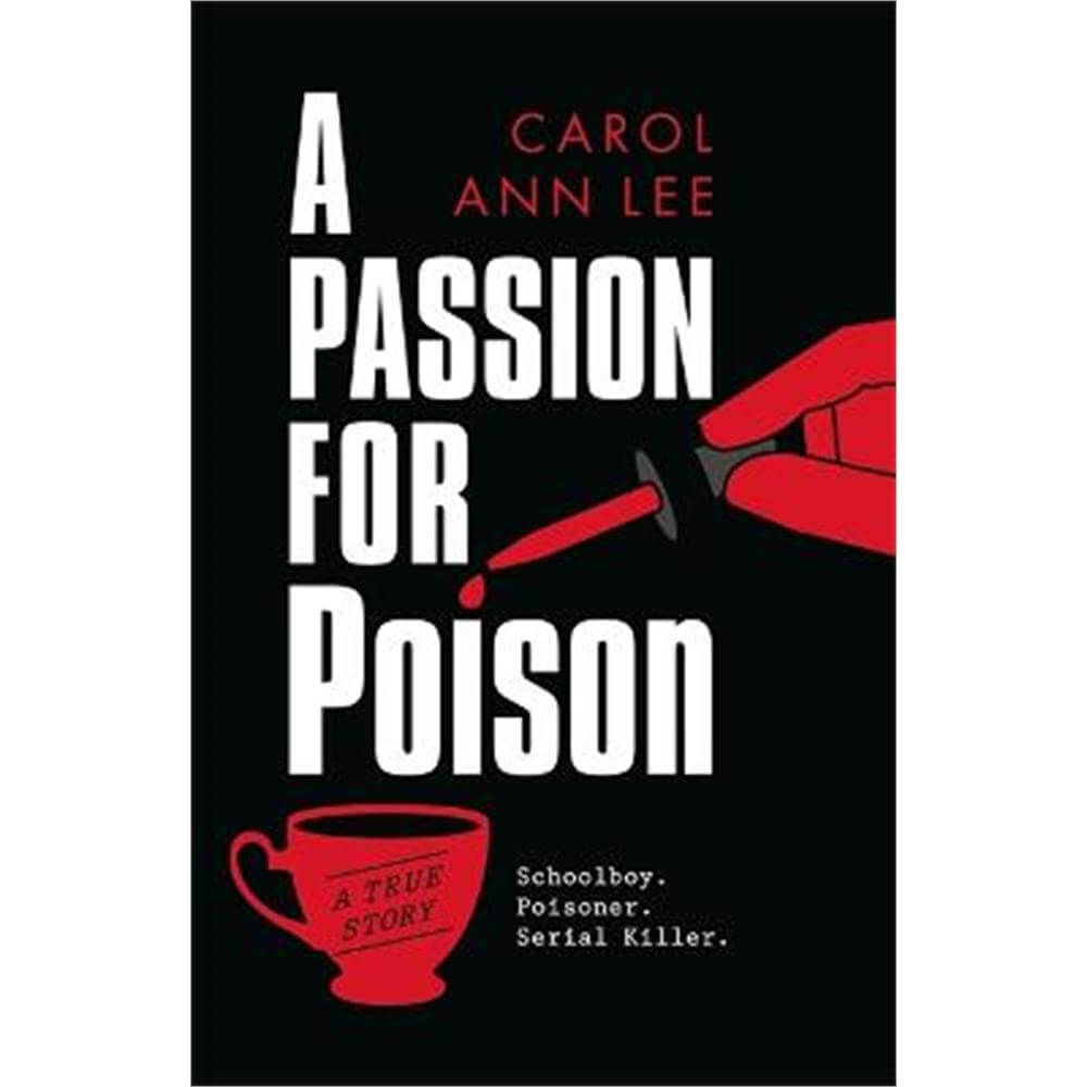 A Passion for Poison: A true crime story like no other, the extraordinary tale of the schoolboy teacup poisoner (Hardback) - Carol Ann Lee